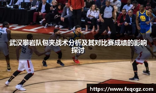 武汉攀岩队包夹战术分析及其对比赛成绩的影响探讨