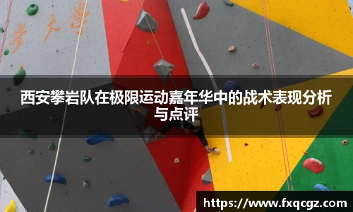 西安攀岩队在极限运动嘉年华中的战术表现分析与点评