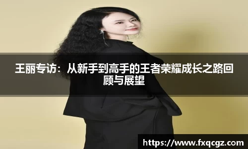 王丽专访：从新手到高手的王者荣耀成长之路回顾与展望