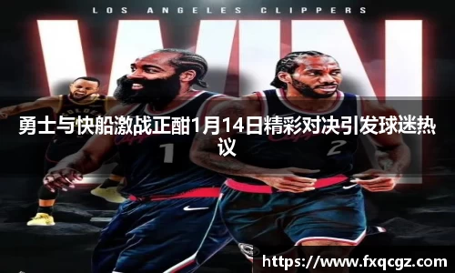 勇士与快船激战正酣1月14日精彩对决引发球迷热议