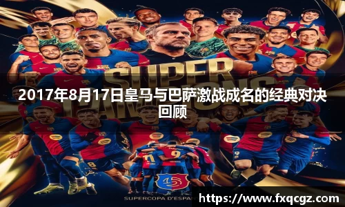 2017年8月17日皇马与巴萨激战成名的经典对决回顾