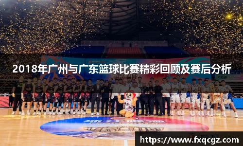 2018年广州与广东篮球比赛精彩回顾及赛后分析