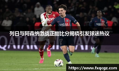 列日与阿森纳激战正酣比分揭晓引发球迷热议